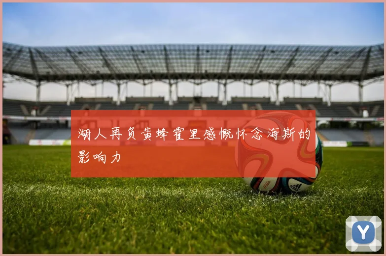 湖人再负黄蜂霍里感慨怀念海斯的影响力