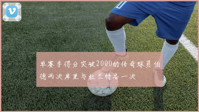 单赛季得分突破2000的传奇球员伯德两次库里与杜兰特各一次