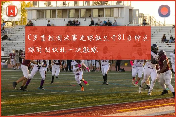 C罗首粒淘汰赛进球诞生于81分钟点球时刻仅此一次触球